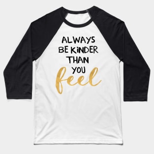 Always be Kinder Than You Feel Baseball T-Shirt